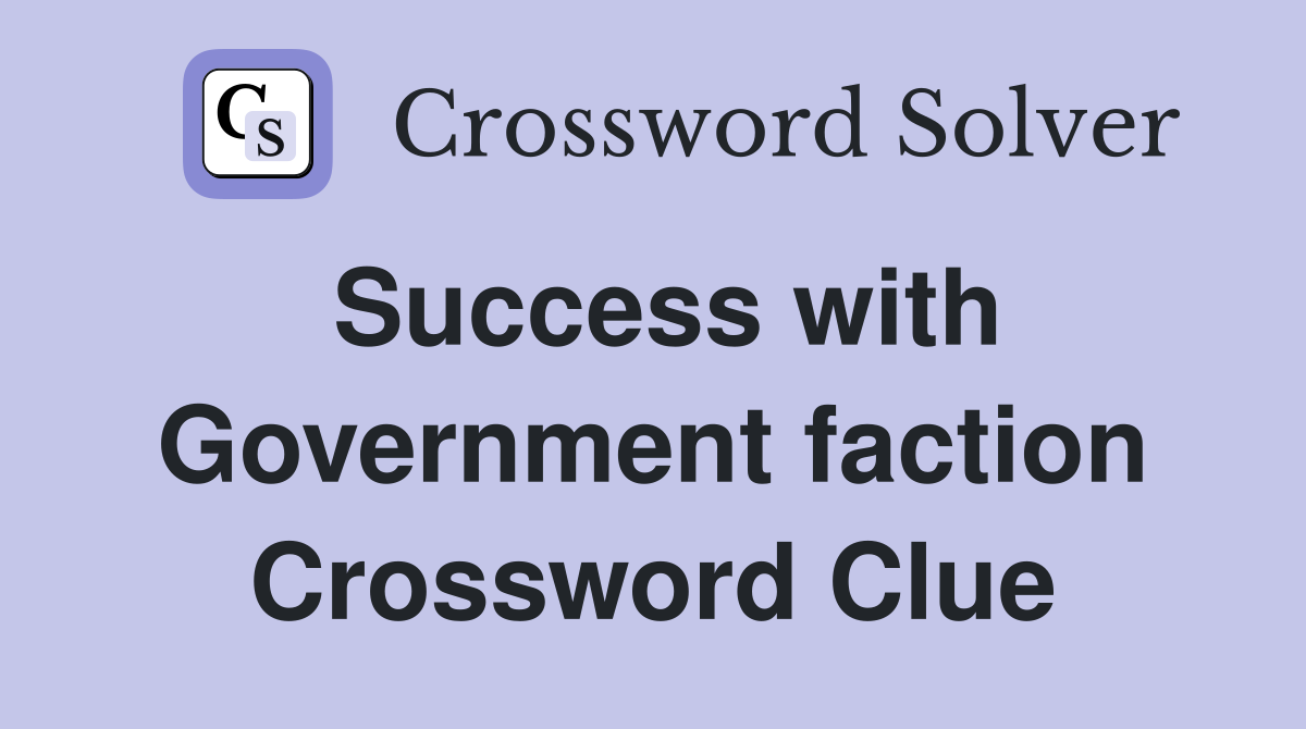 Success with Government faction Crossword Clue