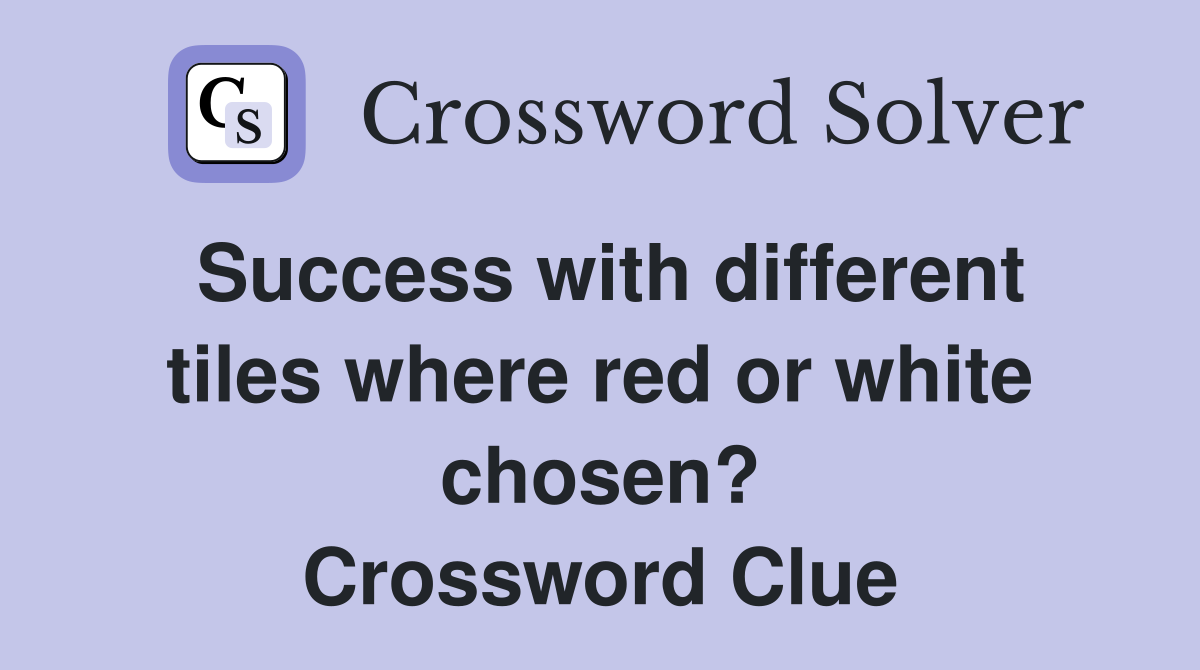 Success with different tiles where red or white chosen? Crossword Clue