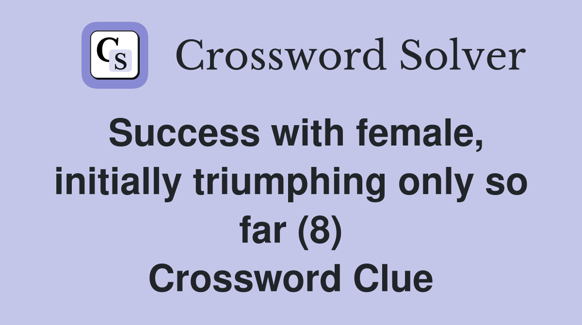 Success with female, initially triumphing only so far (8) Crossword Clue