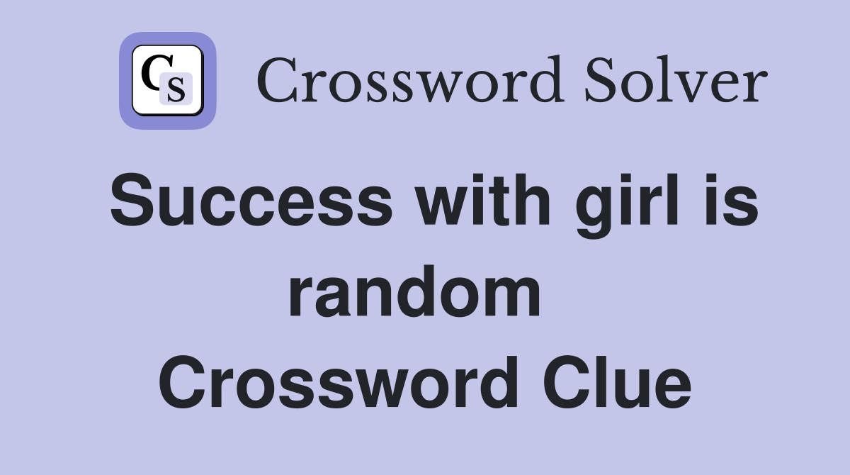 Success with girl is random  Crossword Clue