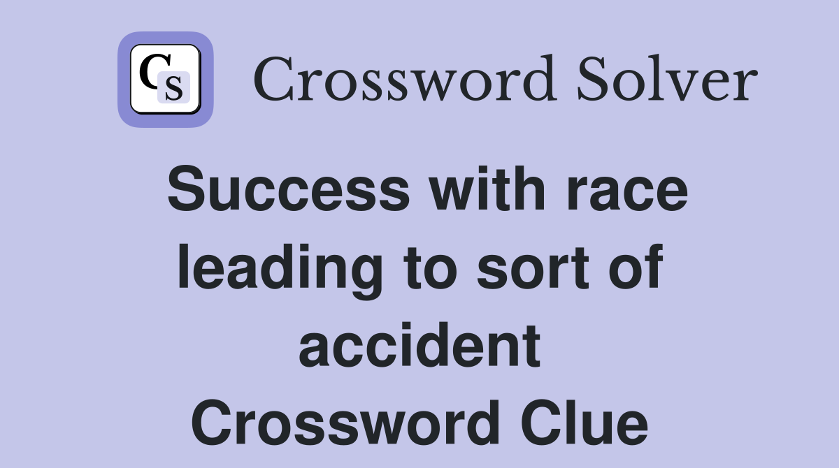 Success with race leading to sort of accident Crossword Clue