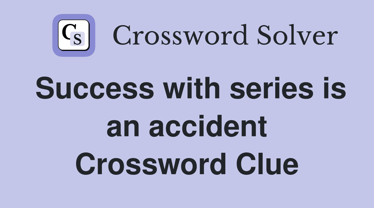 Success with series is an accident Crossword Clue