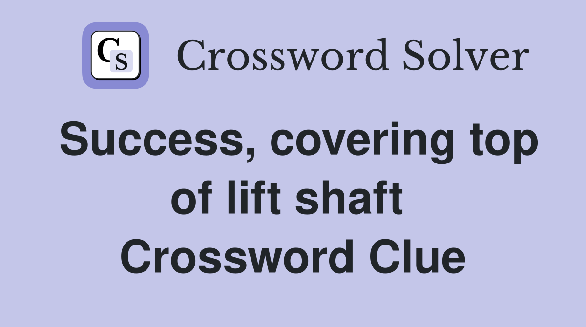 Success, covering top of lift shaft  Crossword Clue