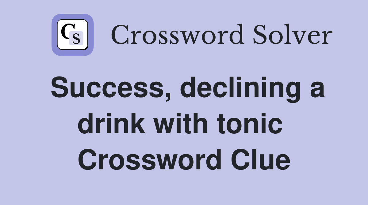 Success, declining a drink with tonic  Crossword Clue