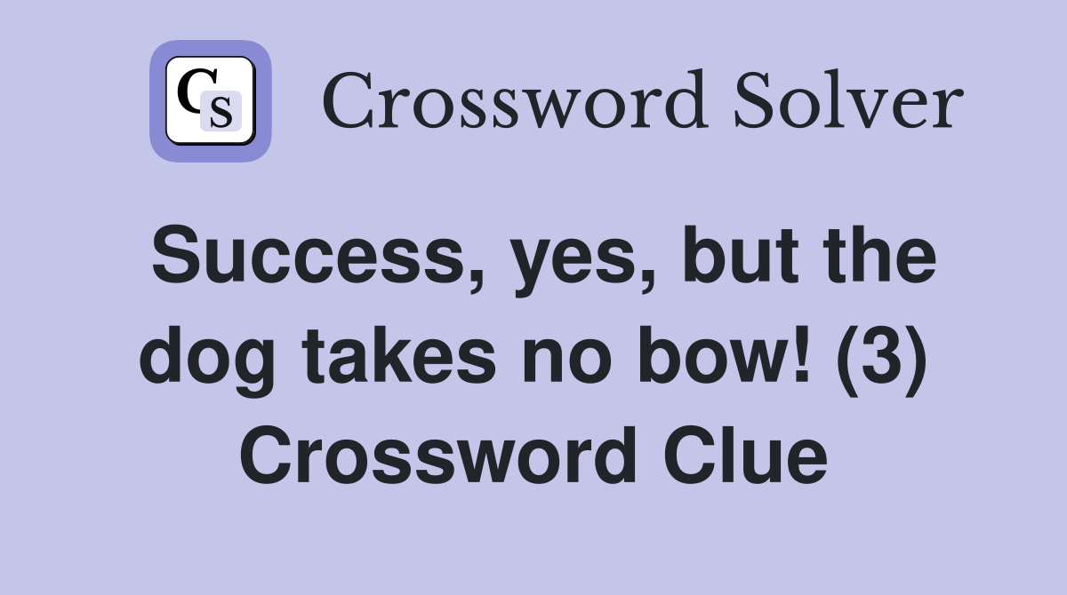 Success, yes, but the dog takes no bow! (3) Crossword Clue