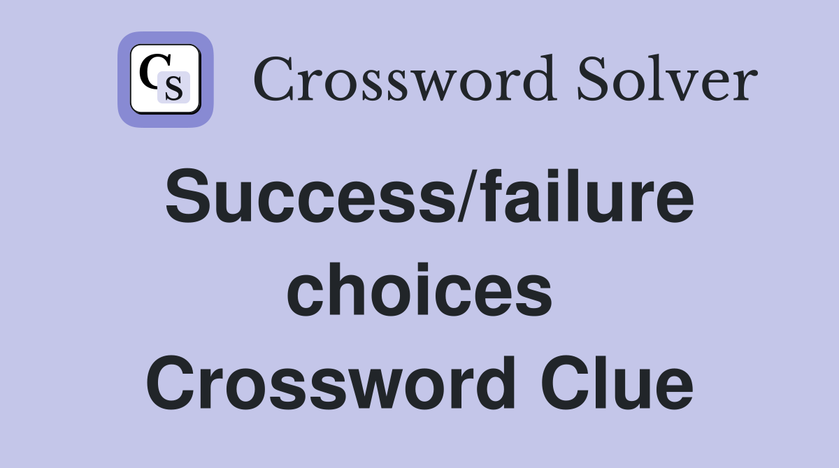 Success/failure choices Crossword Clue