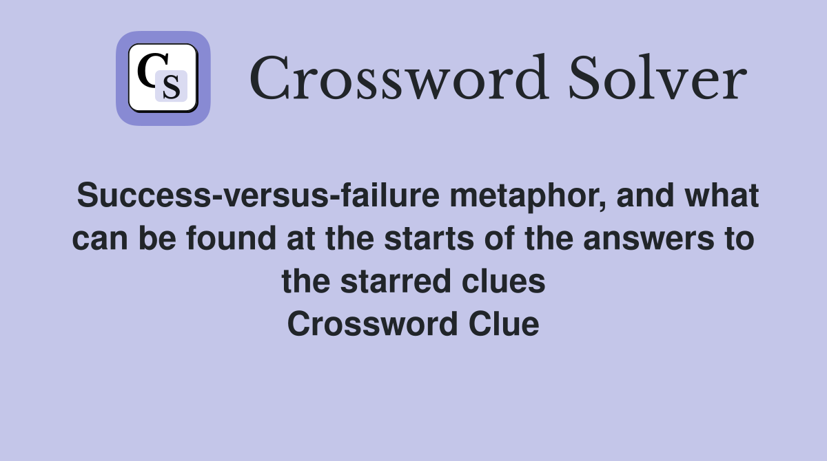 Success-versus-failure metaphor, and what can be found at the starts of the answers to the starred clues Crossword Clue