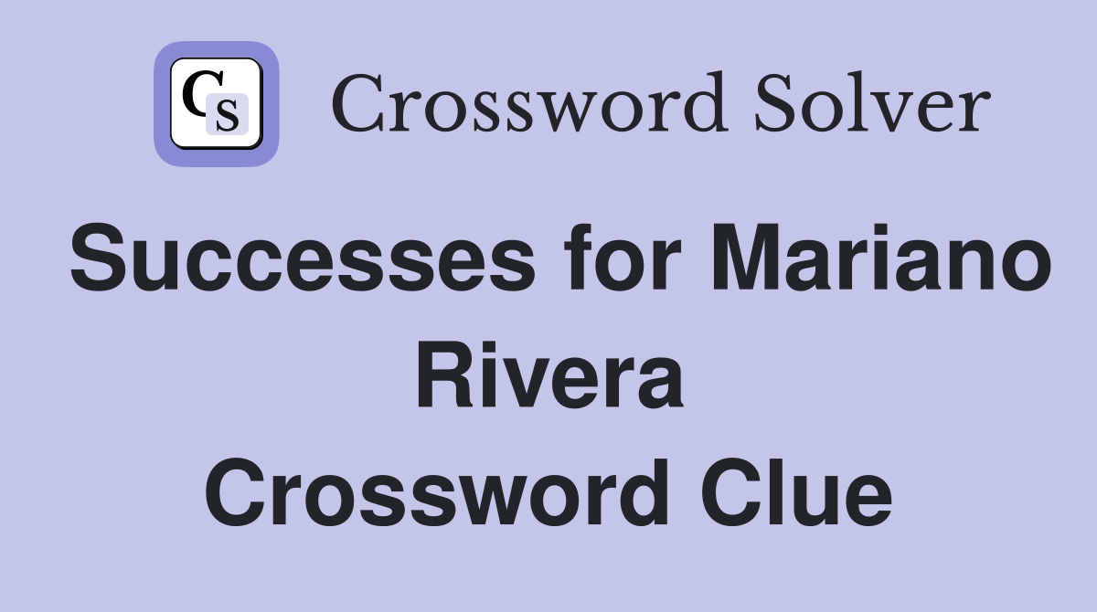 Successes for Mariano Rivera Crossword Clue