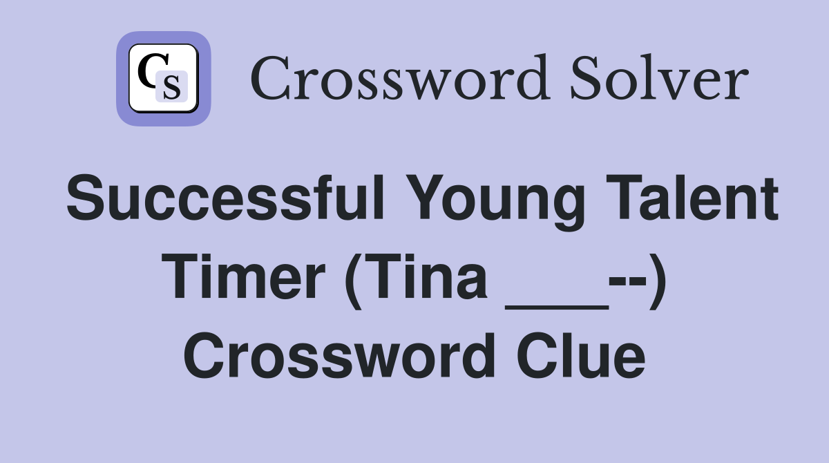 Successful Young Talent Timer (Tina ___--) Crossword Clue