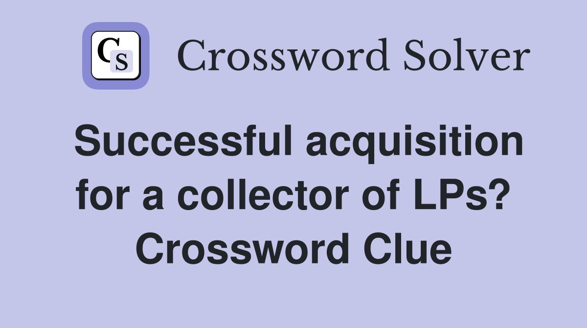 Successful acquisition for a collector of LPs? Crossword Clue