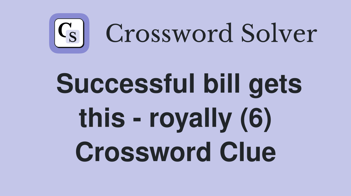 Successful bill gets this - royally (6) Crossword Clue