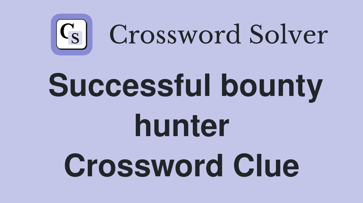 Successful bounty hunter Crossword Clue