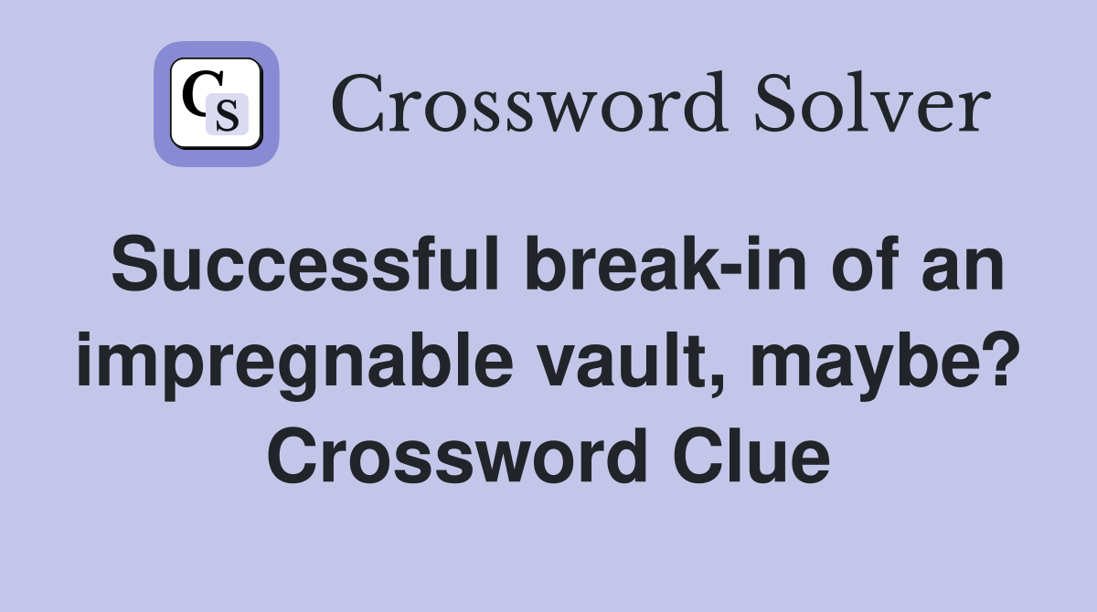 Successful break-in of an impregnable vault, maybe? Crossword Clue