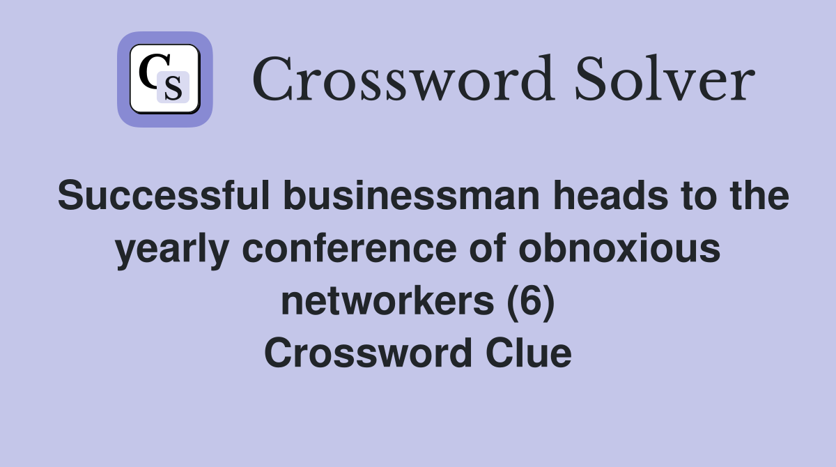 Successful businessman heads to the yearly conference of obnoxious networkers (6) Crossword Clue