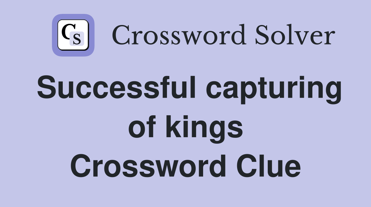 Successful capturing of kings Crossword Clue