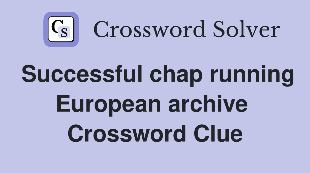 Successful chap running European archive  Crossword Clue