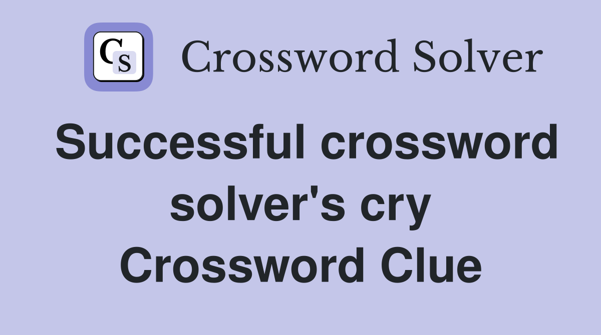 Successful crossword solver's cry Crossword Clue