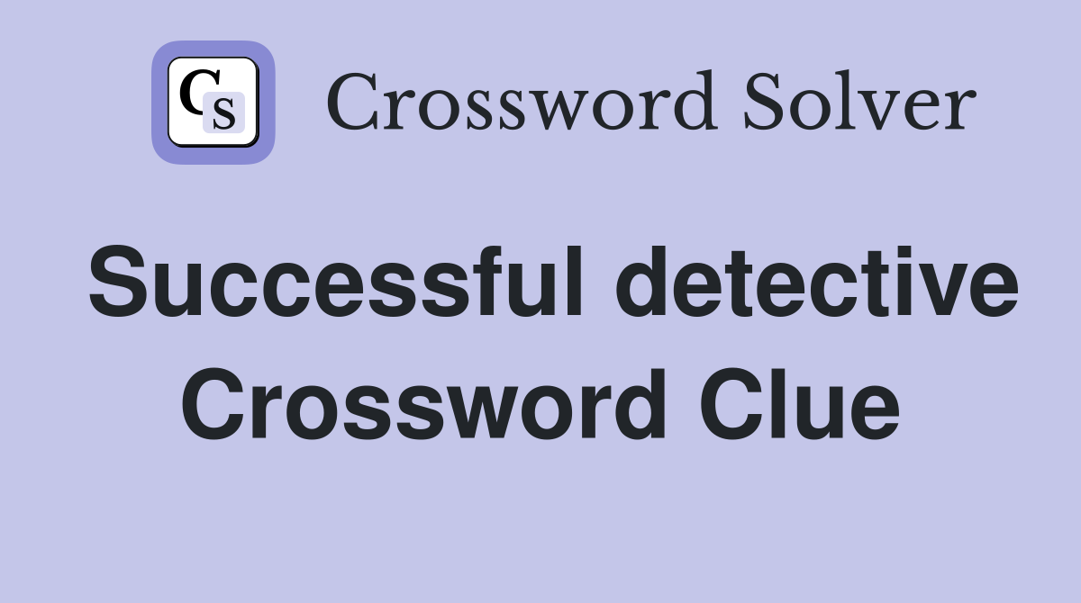Successful detective Crossword Clue