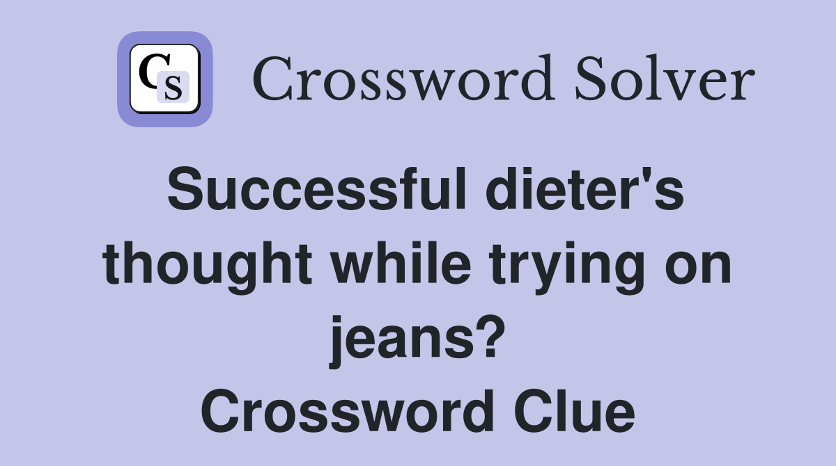 Successful dieter's thought while trying on jeans? Crossword Clue