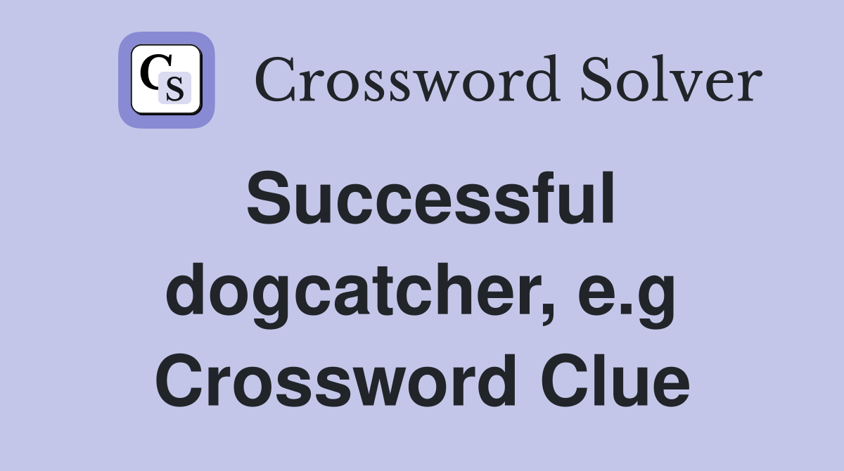 Successful dogcatcher, e.g Crossword Clue