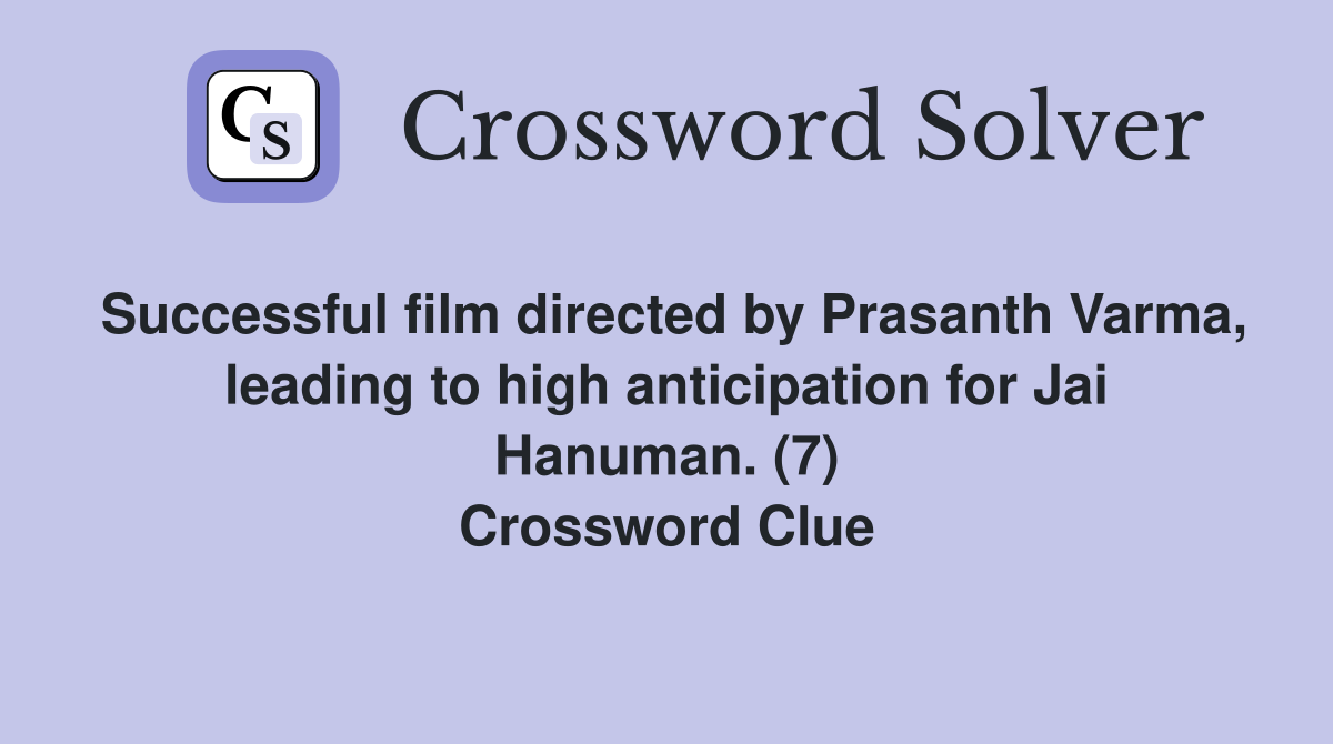 Successful film directed by Prasanth Varma, leading to high anticipation for Jai Hanuman. (7) Crossword Clue