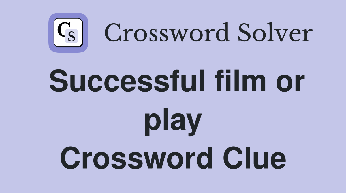 Successful film or play Crossword Clue
