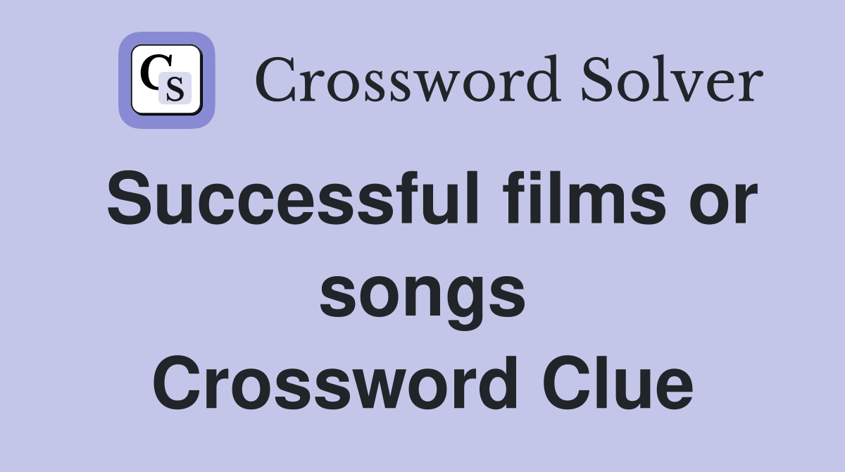 Successful films or songs Crossword Clue