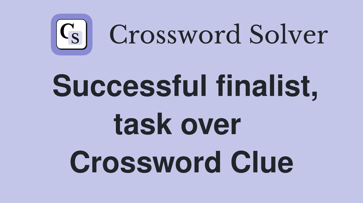 Successful finalist, task over  Crossword Clue