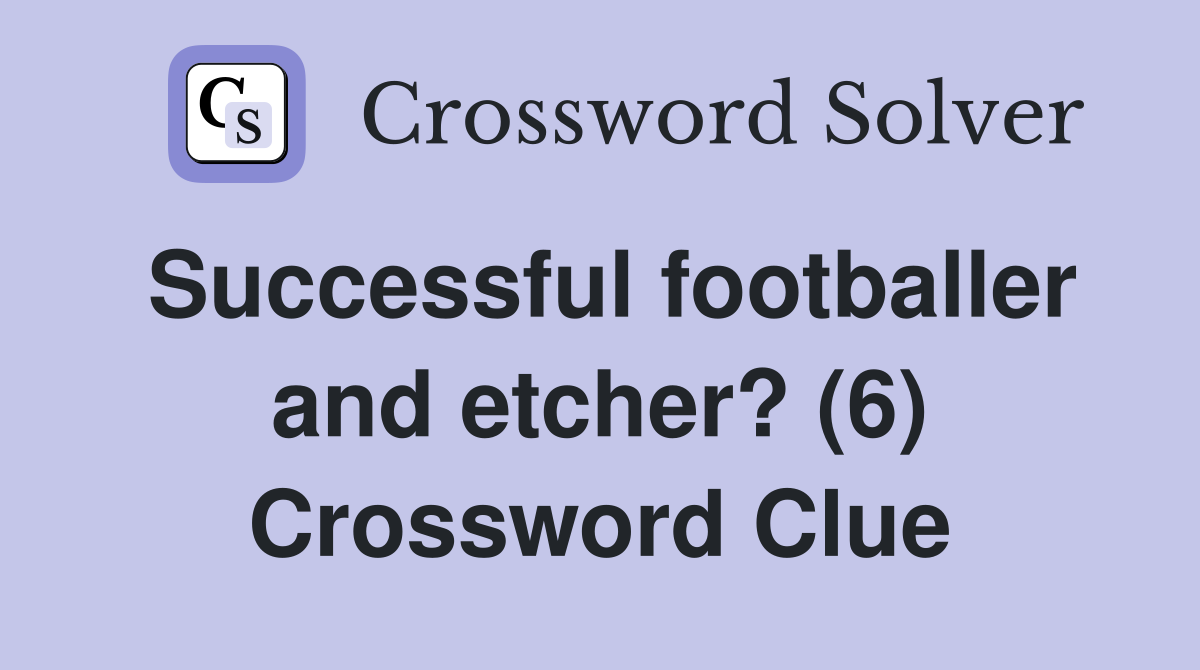 Successful footballer and etcher? (6) Crossword Clue