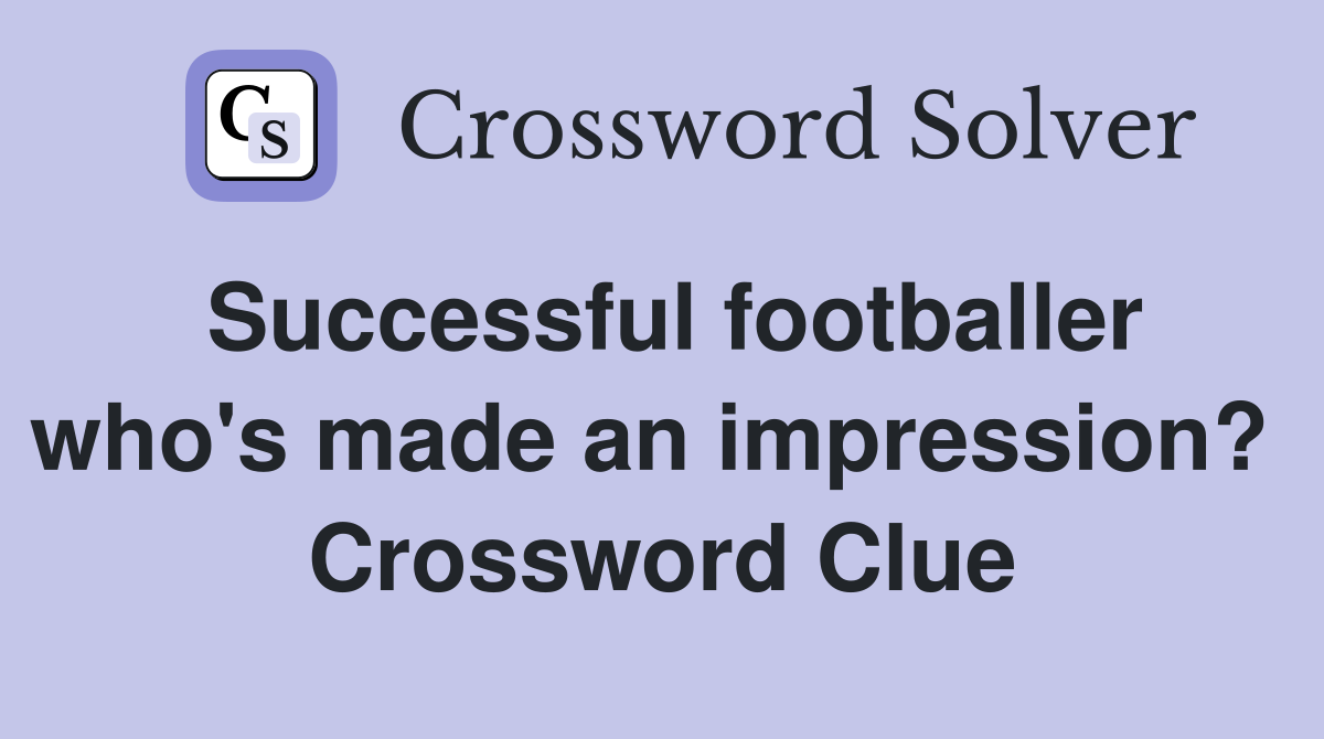 Successful footballer who's made an impression?  Crossword Clue
