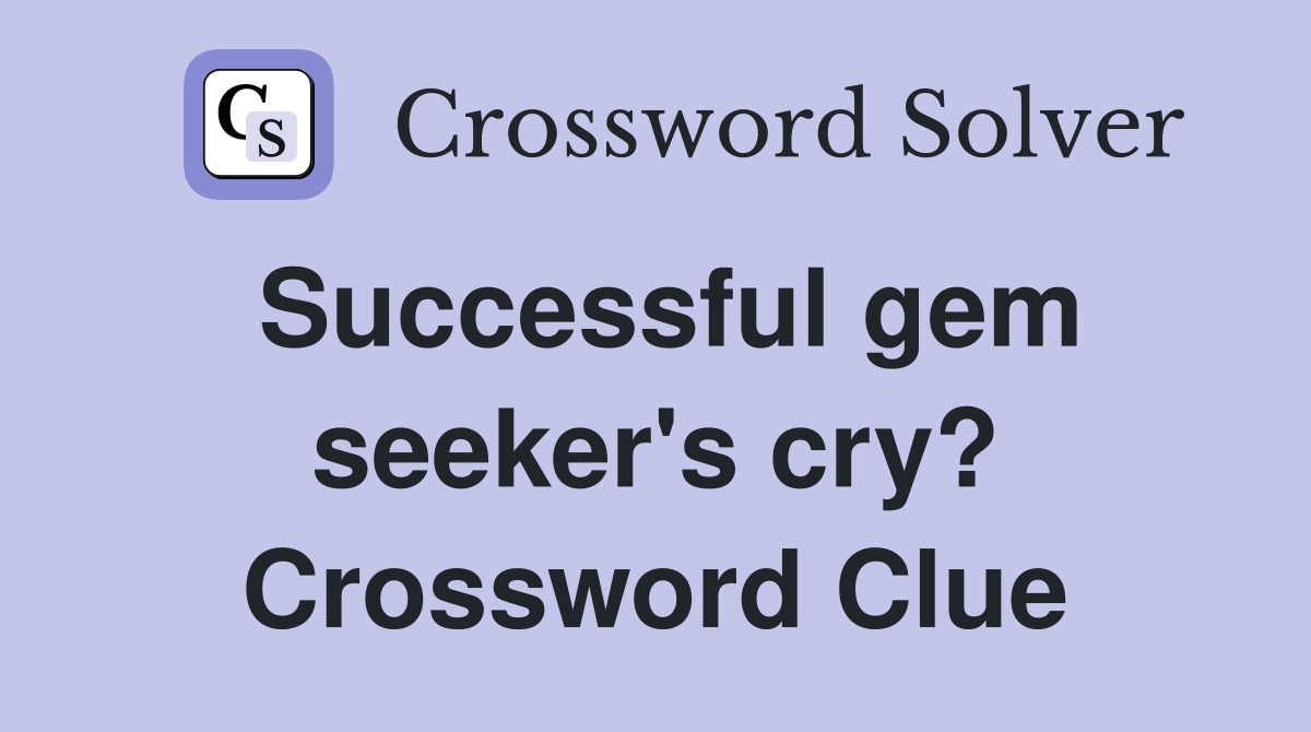 Successful gem seeker's cry? Crossword Clue