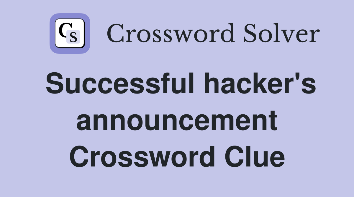Successful hacker's announcement Crossword Clue