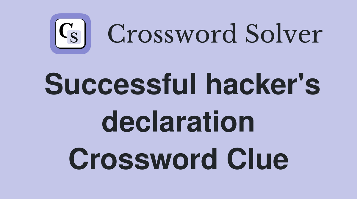 Successful hacker's declaration Crossword Clue