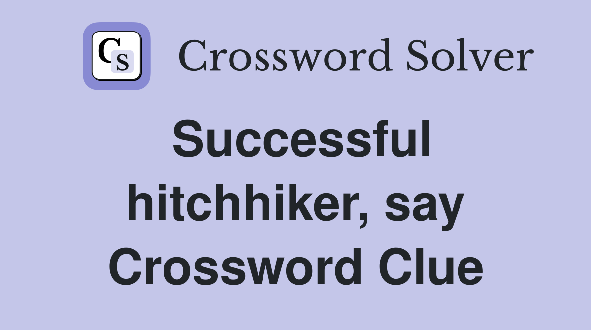 Successful hitchhiker, say Crossword Clue