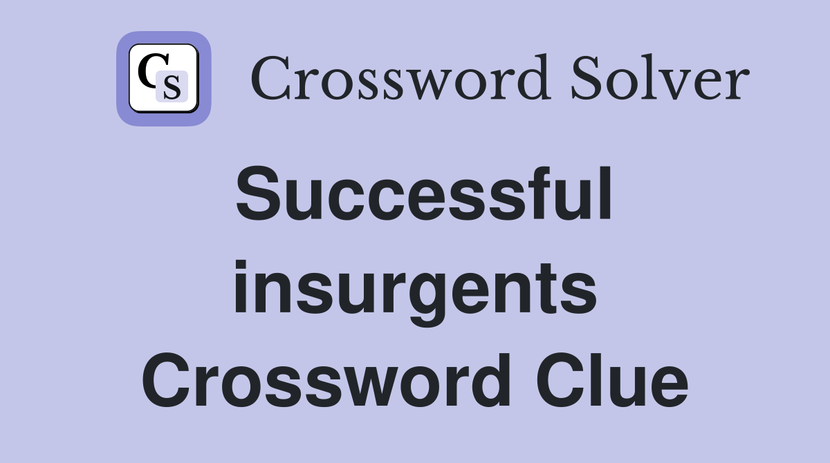 Successful insurgents Crossword Clue