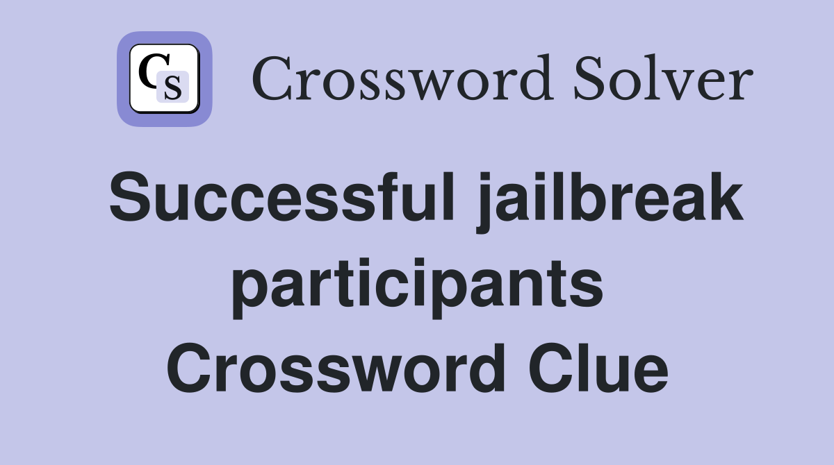 Successful jailbreak participants Crossword Clue
