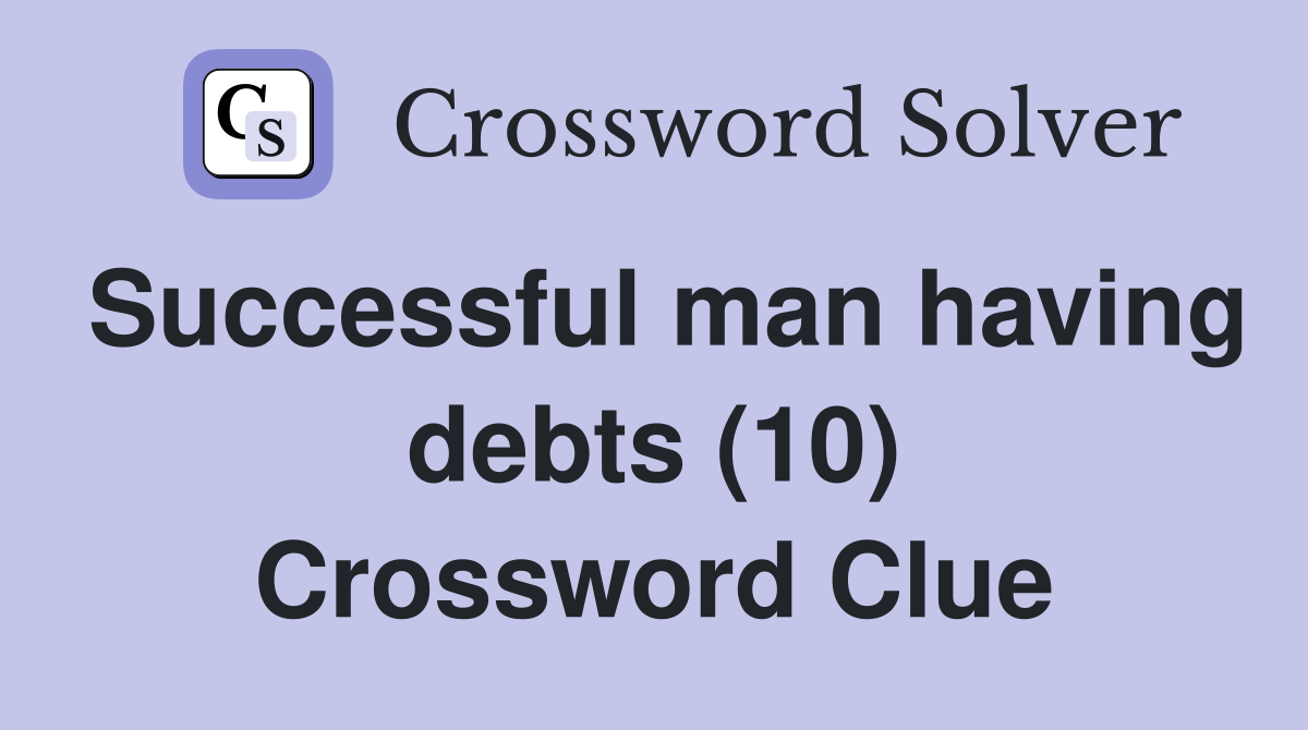 Successful man having debts (10) Crossword Clue