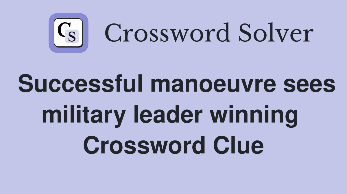 Successful manoeuvre sees military leader winning  Crossword Clue