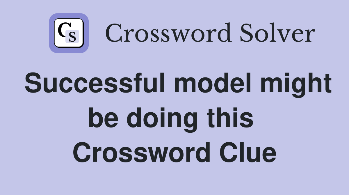 Successful model might be doing this  Crossword Clue