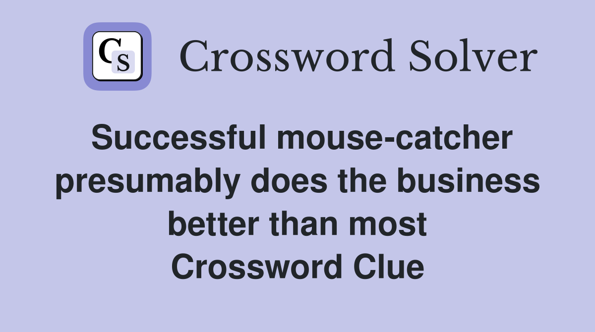 Successful mouse-catcher presumably does the business better than most Crossword Clue