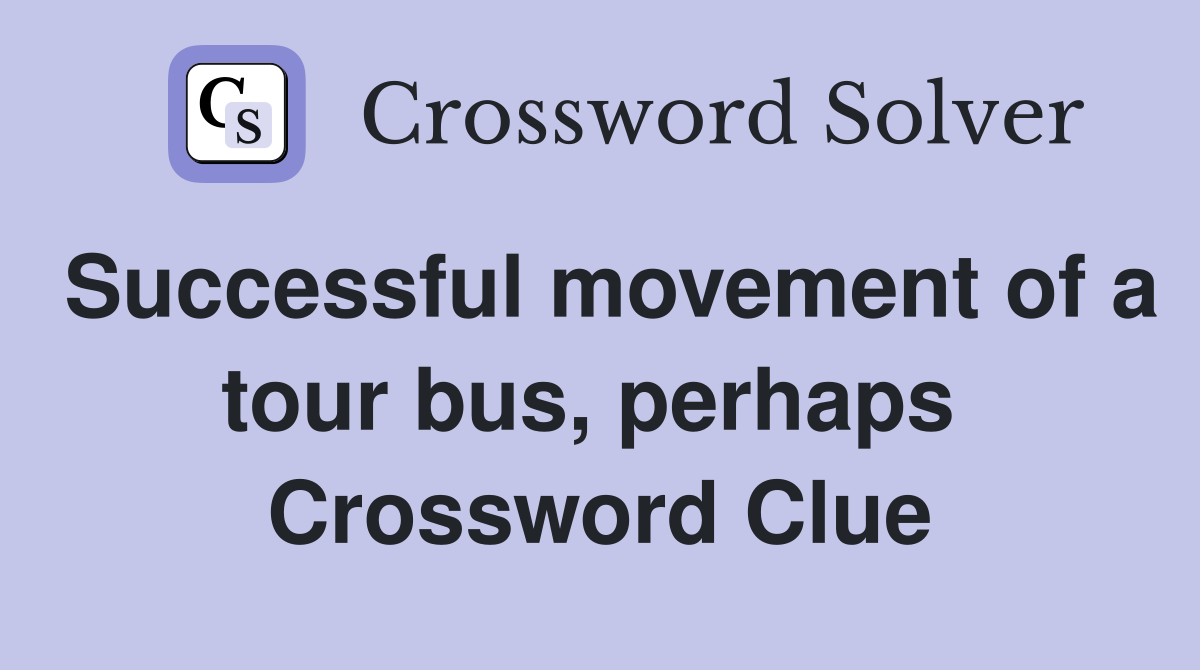 Successful movement of a tour bus, perhaps  Crossword Clue
