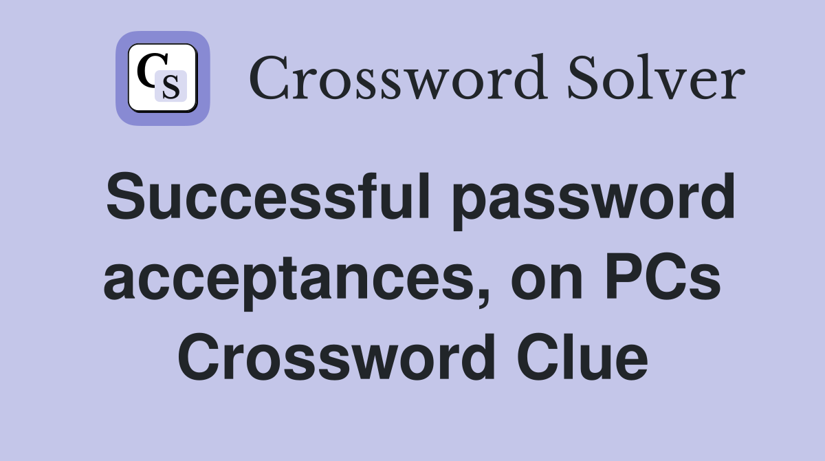 Successful password acceptances, on PCs Crossword Clue