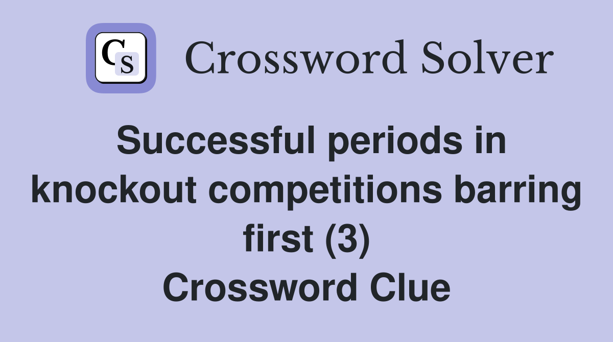 Successful periods in knockout competitions barring first (3) Crossword Clue