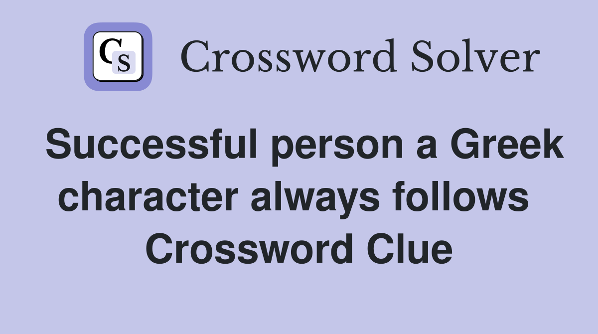 Successful person a Greek character always follows  Crossword Clue