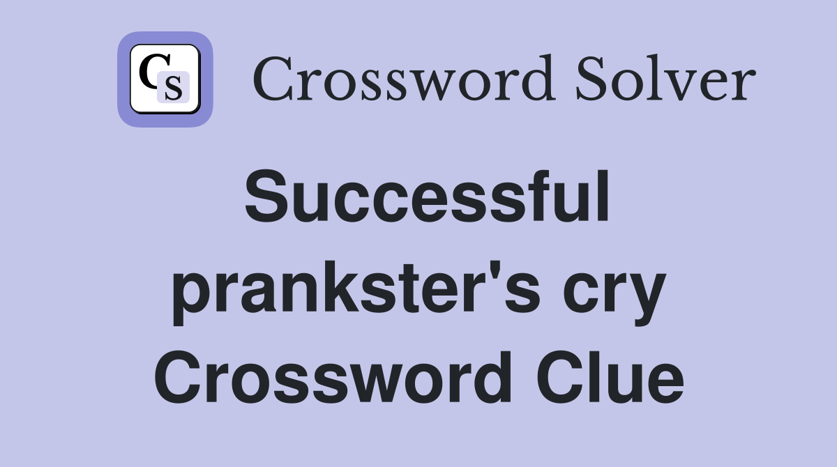 Successful prankster's cry Crossword Clue