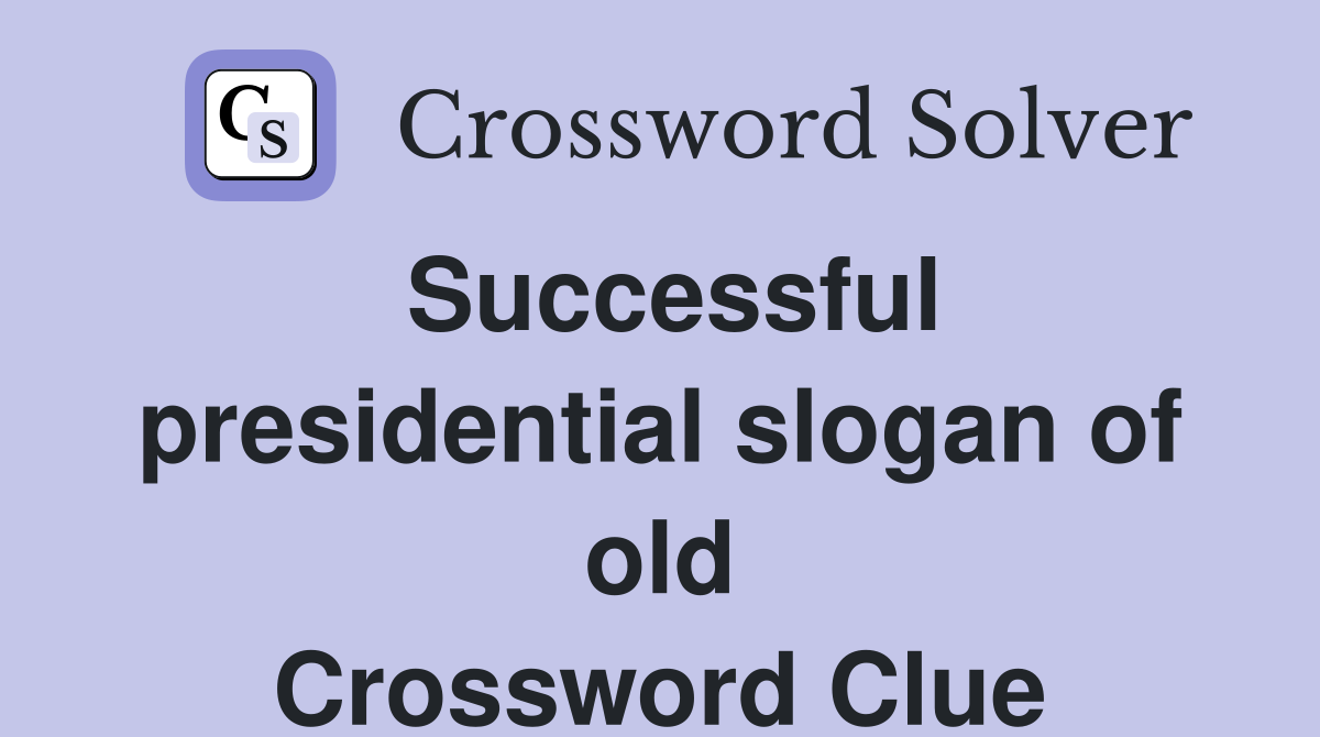Successful presidential slogan of old Crossword Clue
