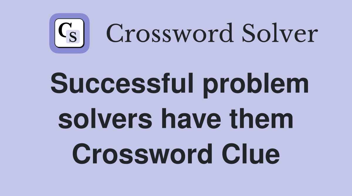 Successful problem solvers have them Crossword Clue