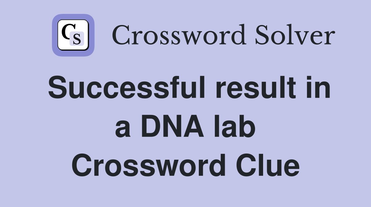 Successful result in a DNA lab Crossword Clue