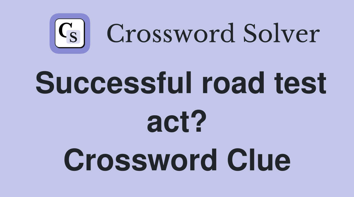 Successful road test act? Crossword Clue