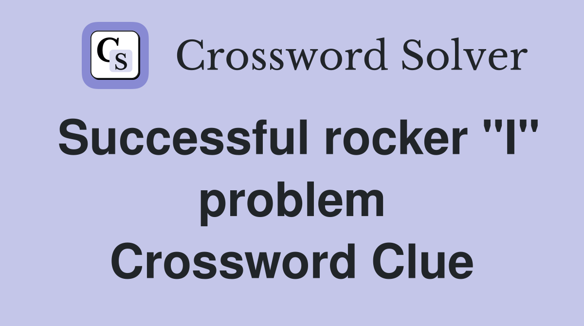Successful rocker "I" problem Crossword Clue